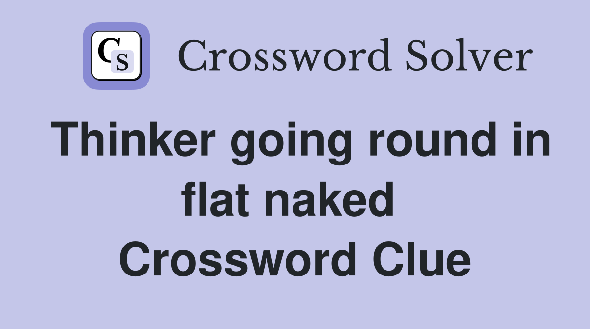 Thinker going round in flat naked  Crossword Clue