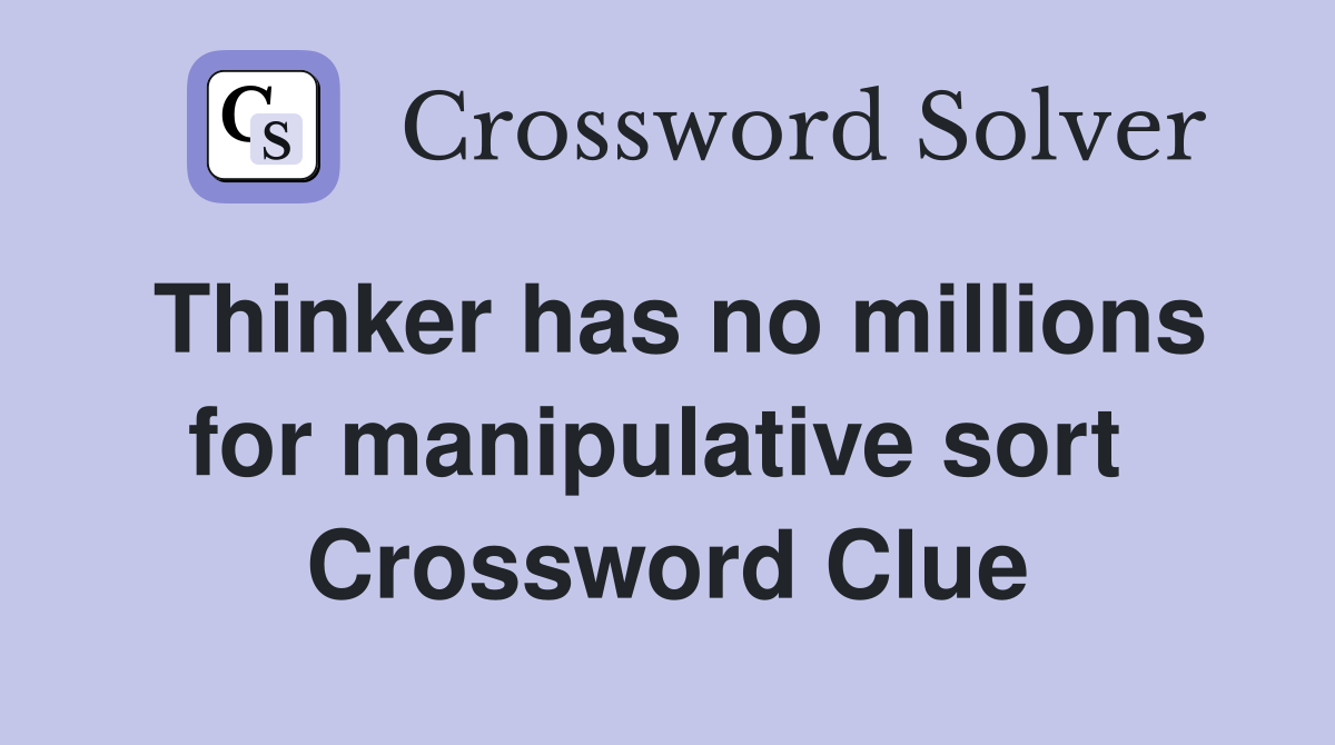 Thinker has no millions for manipulative sort  Crossword Clue