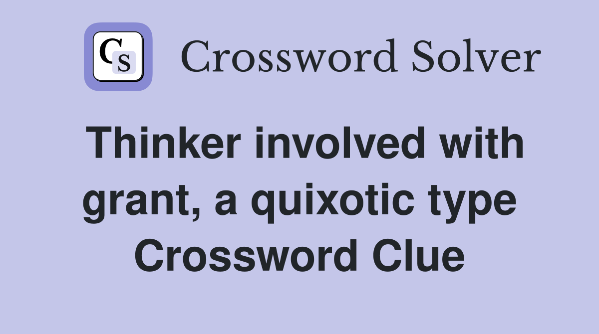 Thinker involved with grant, a quixotic type Crossword Clue