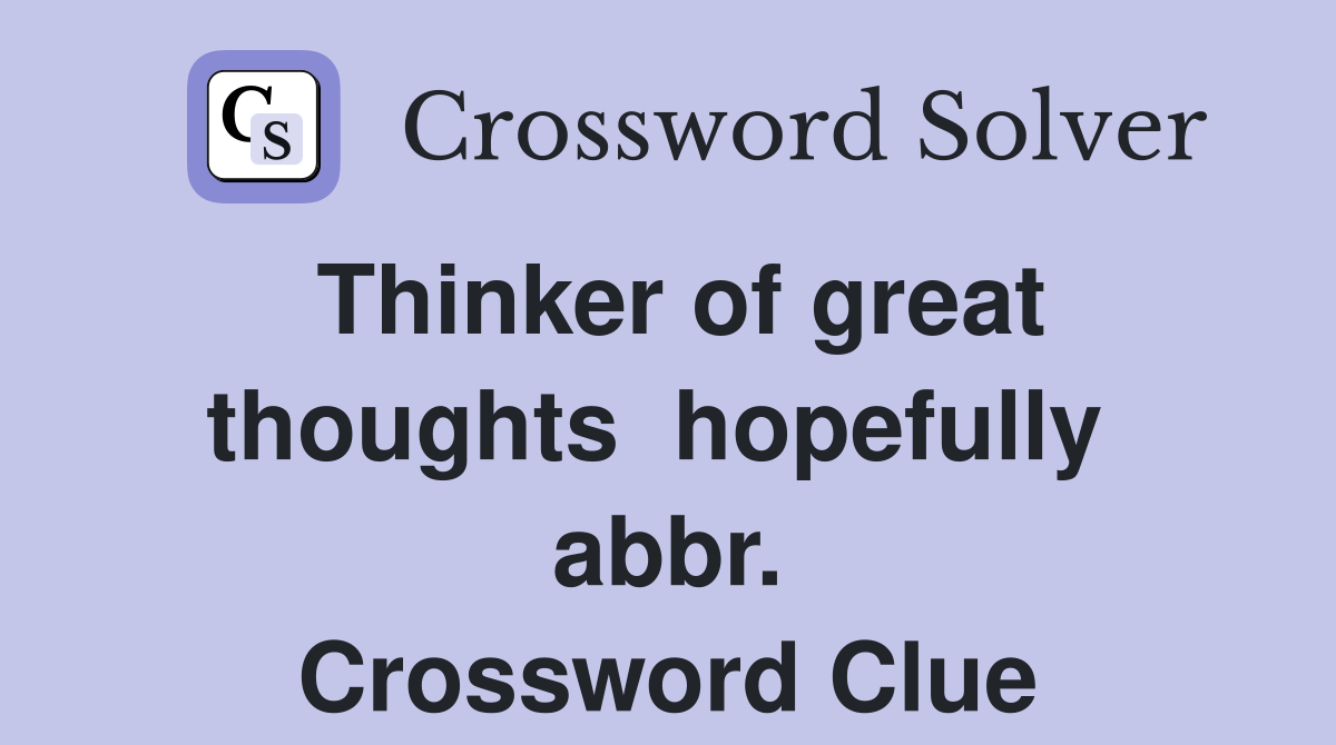 Thinker of great thoughts  hopefully  abbr. Crossword Clue