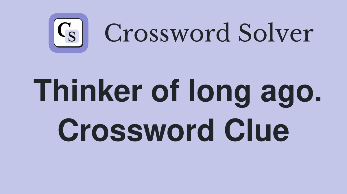 Thinker of long ago. Crossword Clue