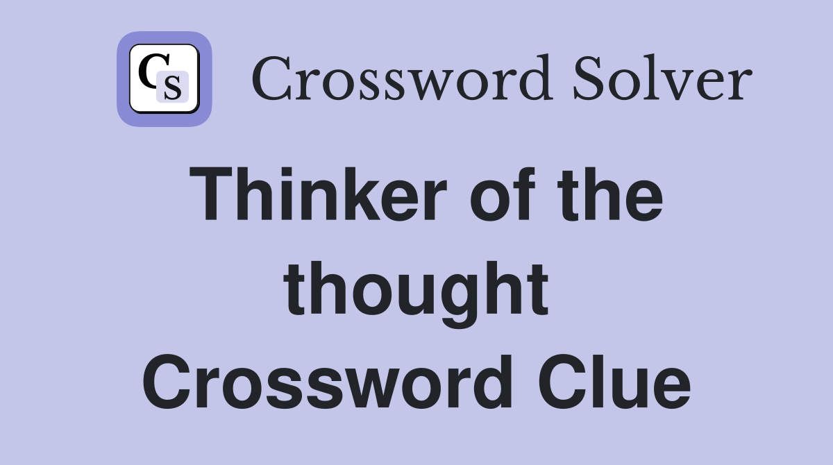 Thinker of the thought Crossword Clue