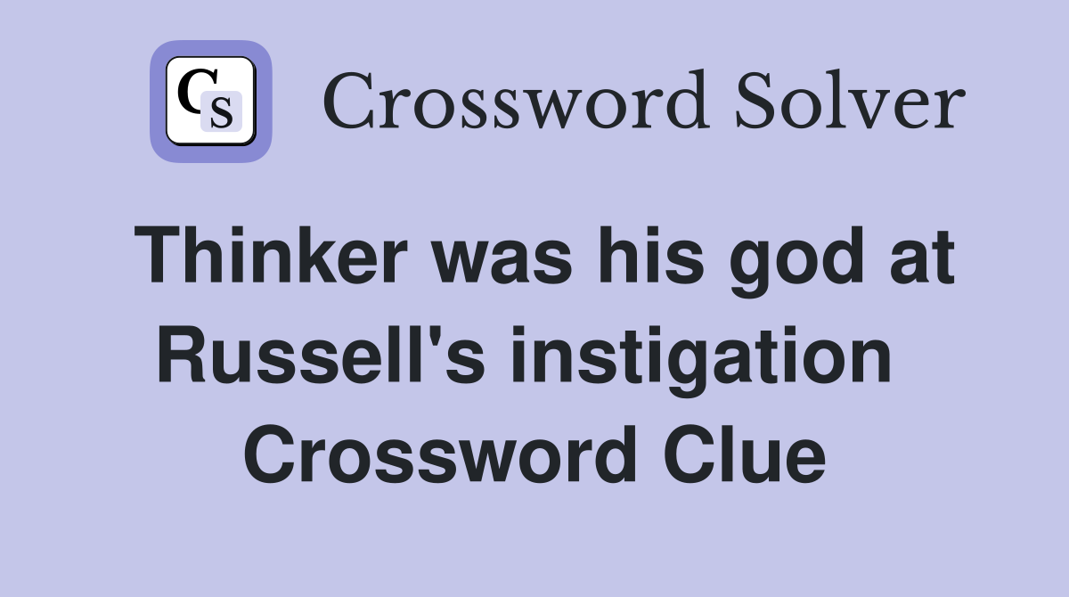 Thinker was his god at Russell's instigation  Crossword Clue
