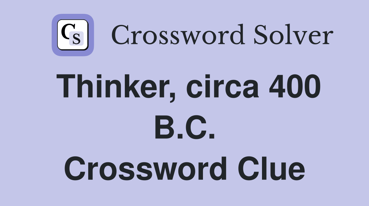 Thinker, circa 400 B.C. Crossword Clue