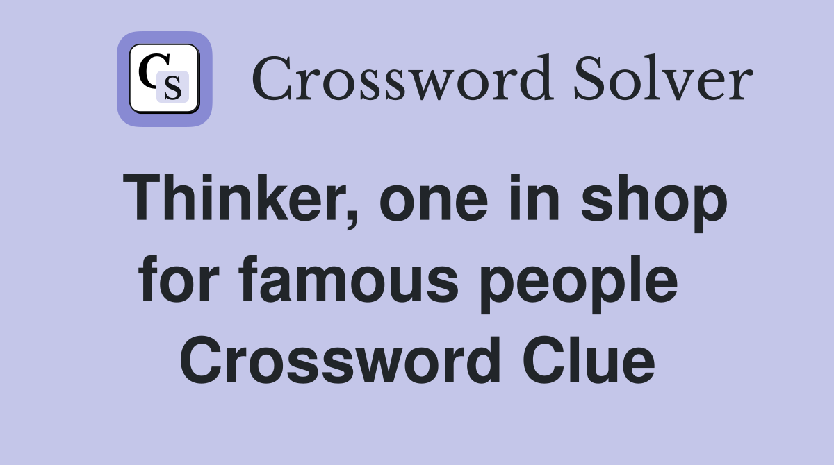 Thinker, one in shop for famous people  Crossword Clue