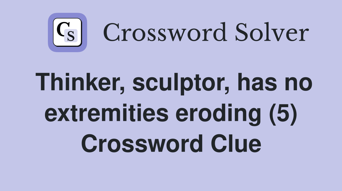 Thinker, sculptor, has no extremities eroding (5) Crossword Clue