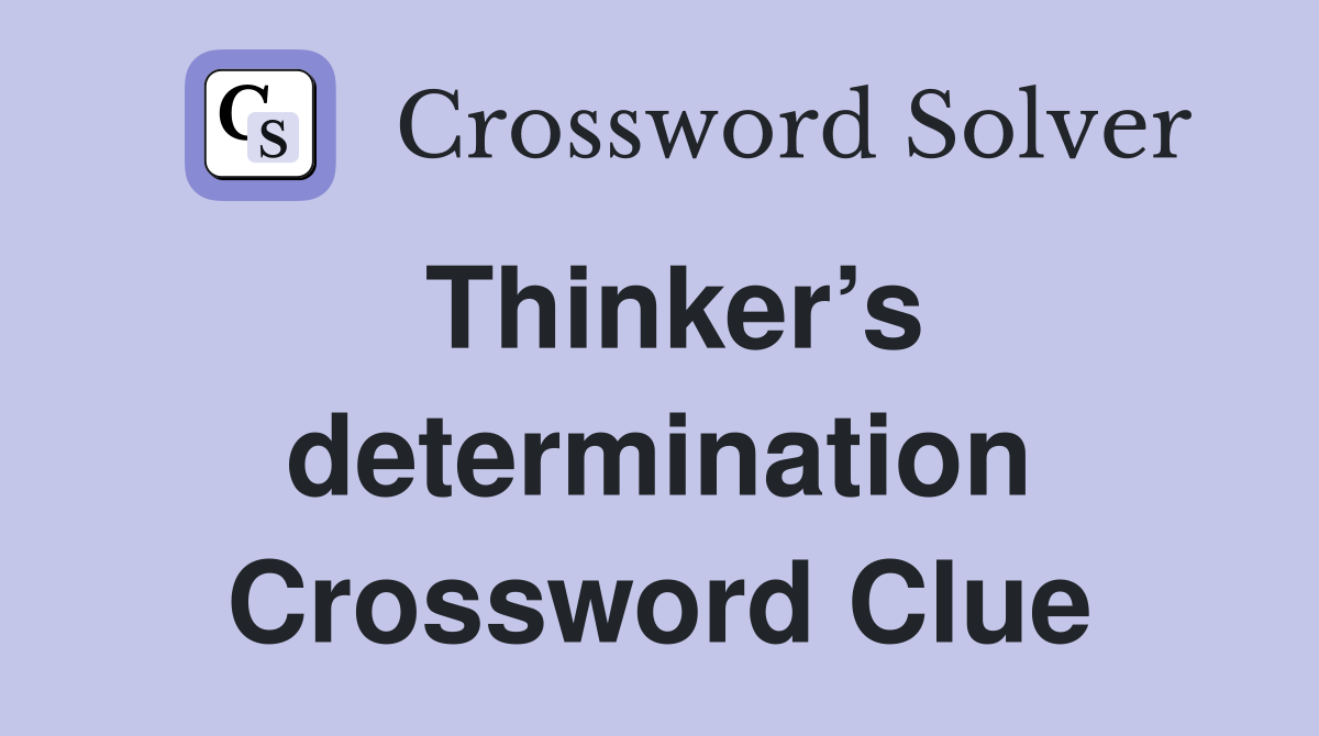 Thinker’s determination Crossword Clue