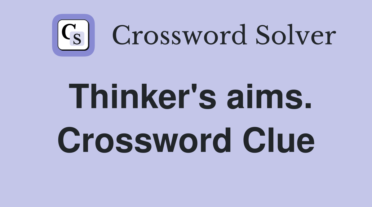 Thinker's aims. Crossword Clue