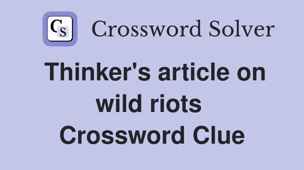 Thinker's article on wild riots  Crossword Clue