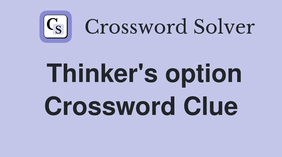 Thinker's option Crossword Clue