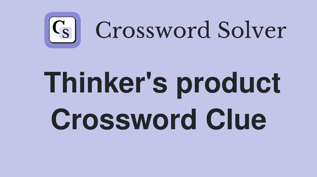 Thinker's product Crossword Clue