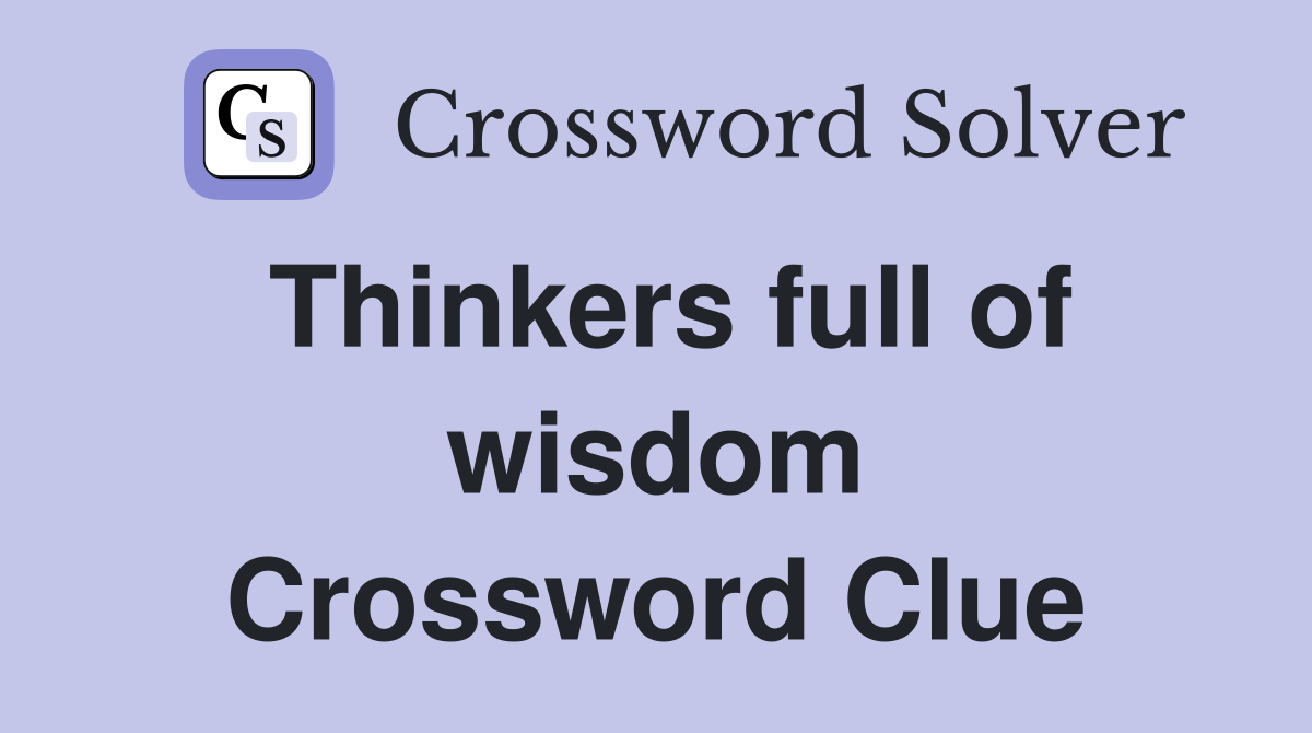 Thinkers full of wisdom Crossword Clue