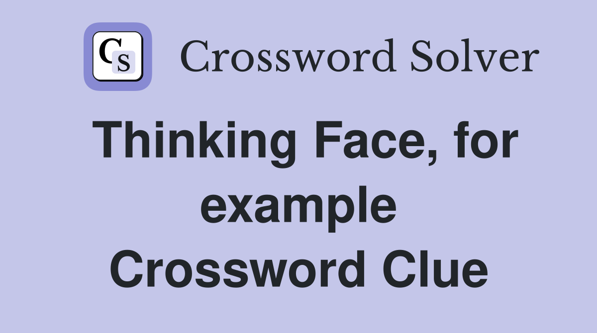 Thinking Face, for example Crossword Clue
