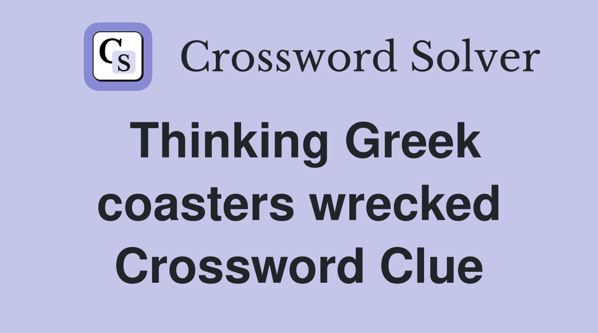Thinking Greek coasters wrecked Crossword Clue
