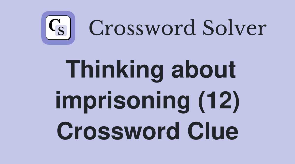 Thinking about imprisoning (12) Crossword Clue