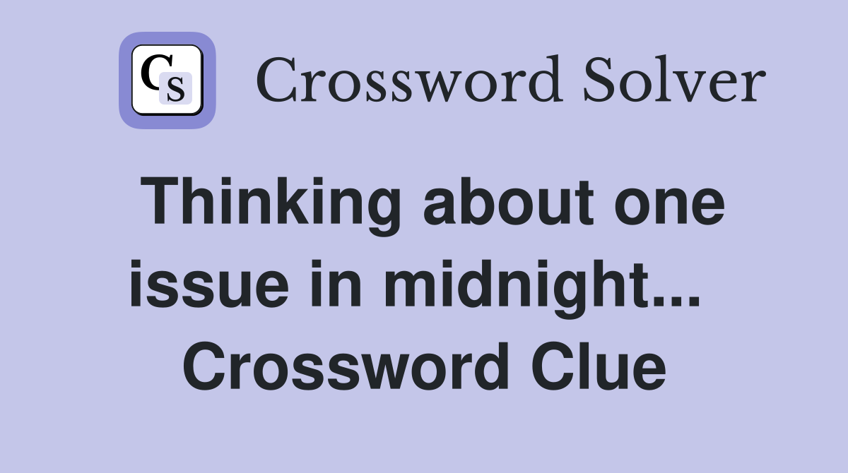 Thinking about one issue in midnight...  Crossword Clue