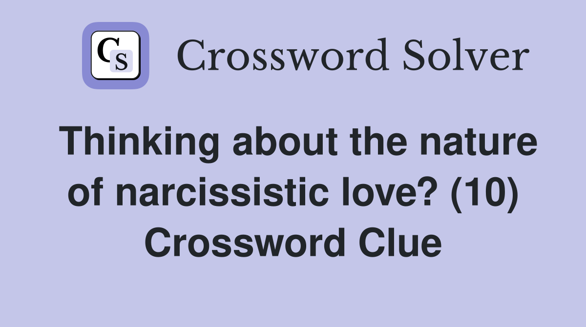Thinking about the nature of narcissistic love? (10) Crossword Clue