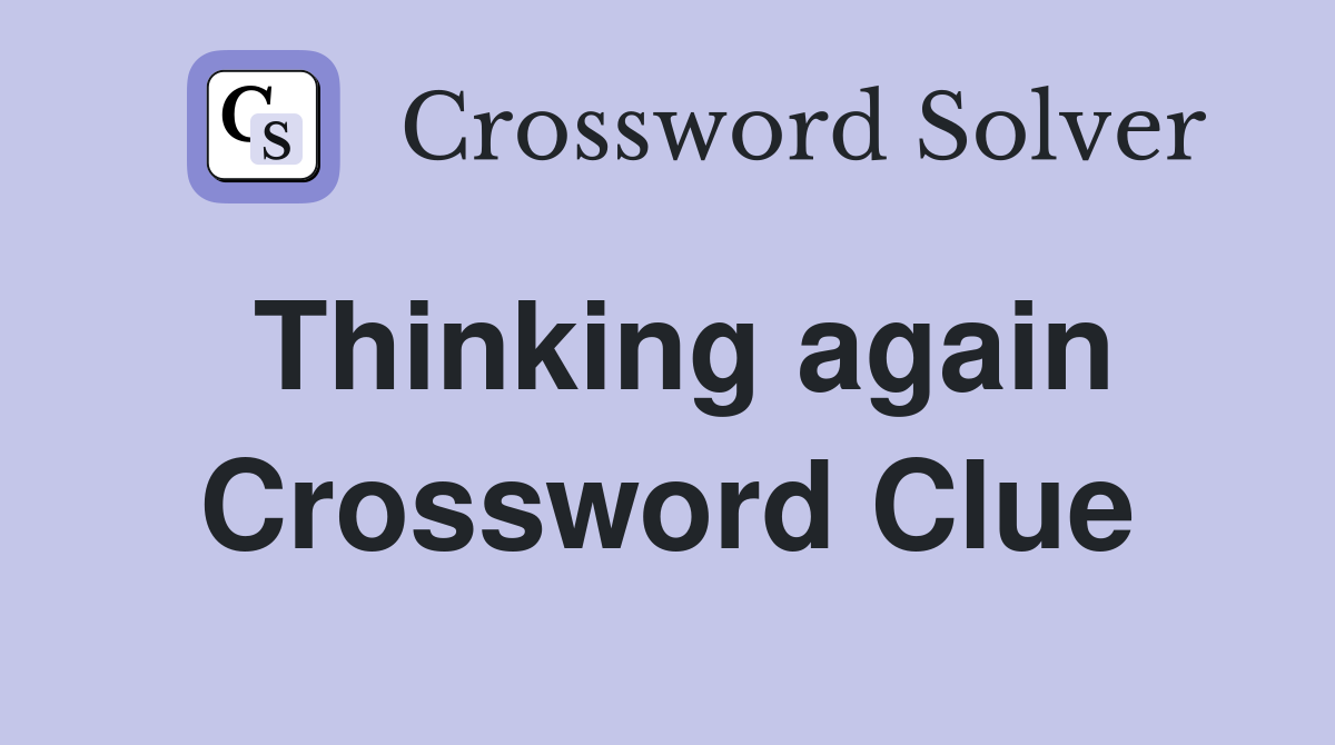 Thinking again Crossword Clue
