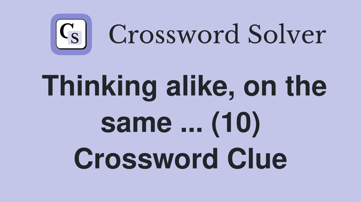 Thinking alike, on the same ... (10) Crossword Clue