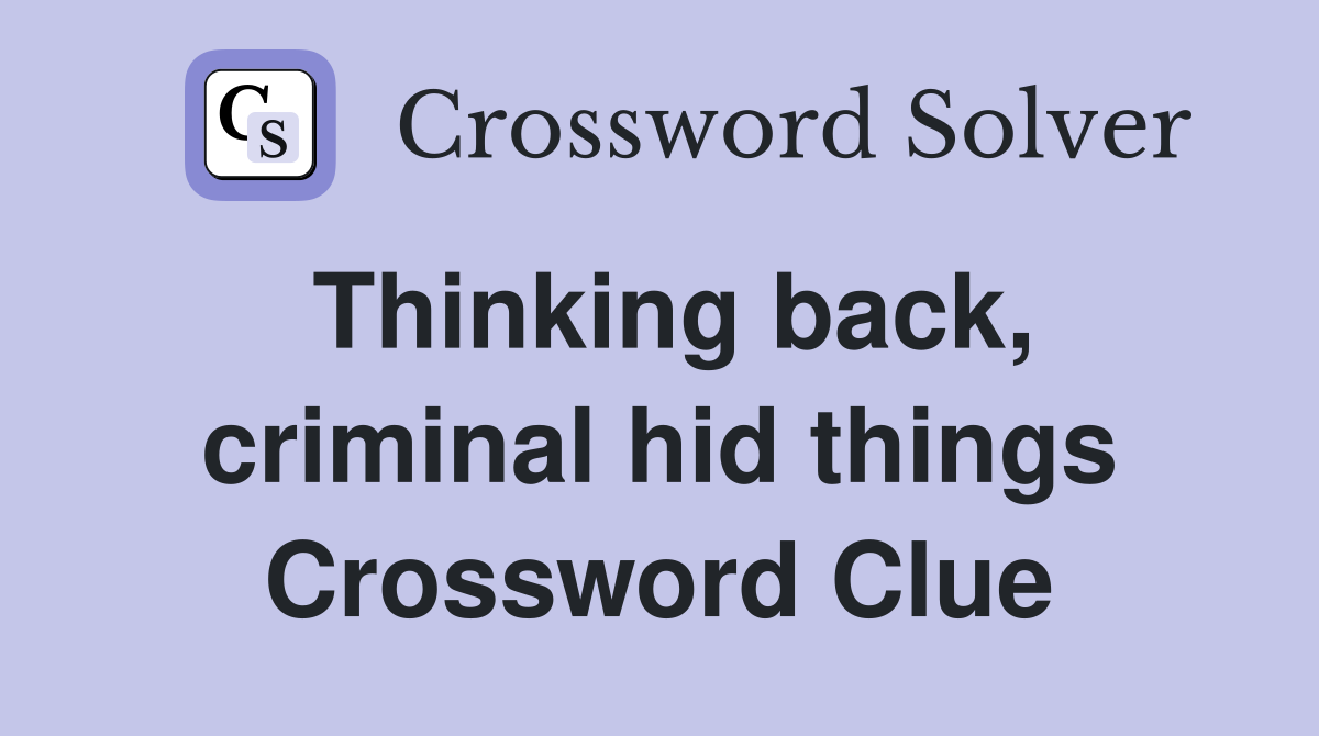 Thinking back, criminal hid things Crossword Clue