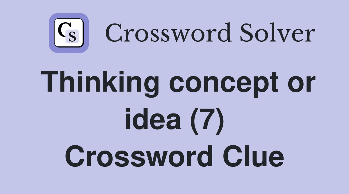 Thinking concept or idea (7) Crossword Clue