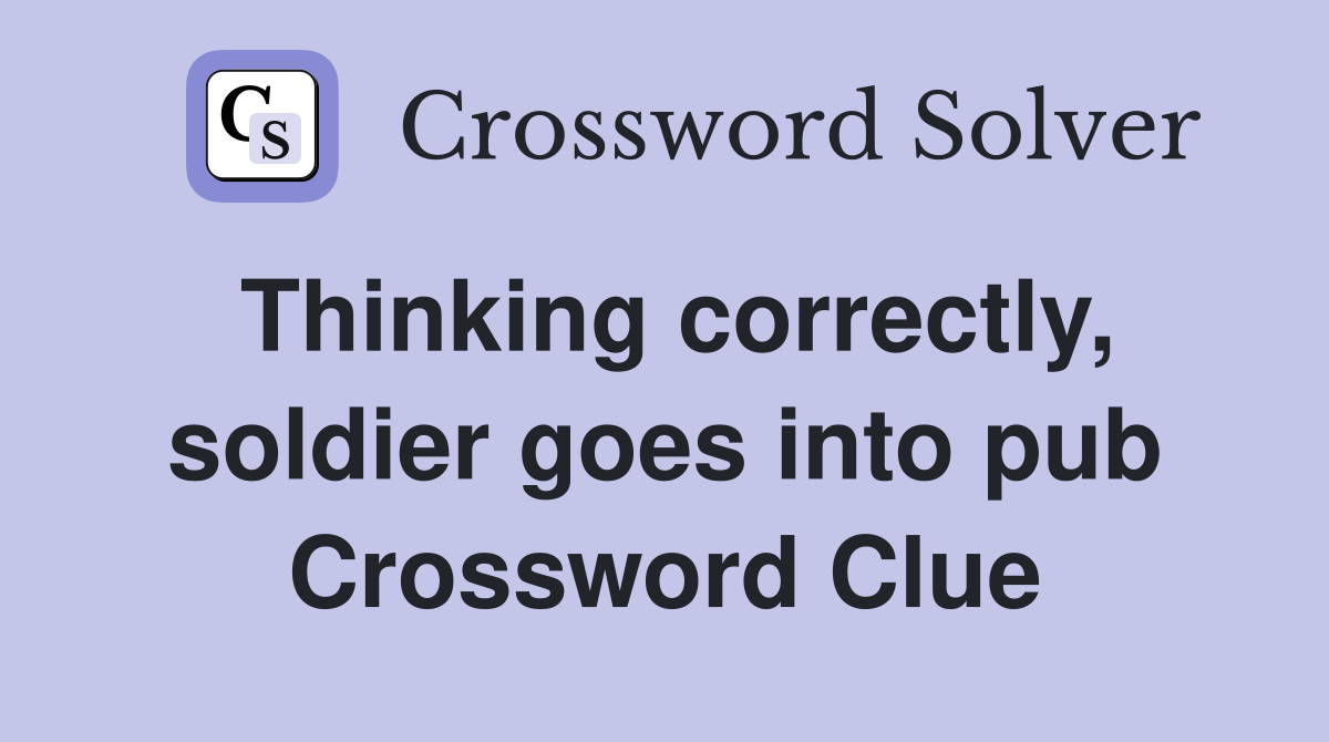 Thinking correctly, soldier goes into pub Crossword Clue