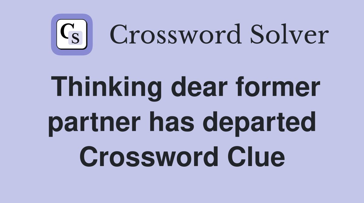 Thinking dear former partner has departed Crossword Clue