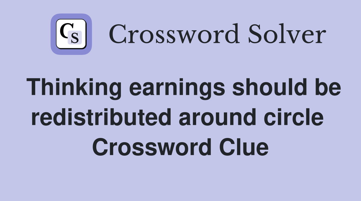 Thinking earnings should be redistributed around circle  Crossword Clue