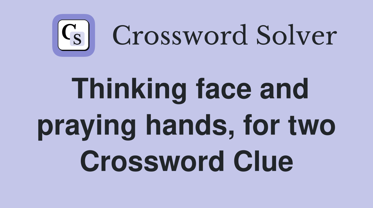Thinking face and praying hands, for two Crossword Clue