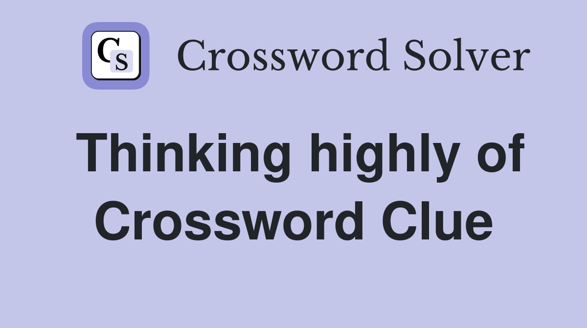 Thinking highly of Crossword Clue