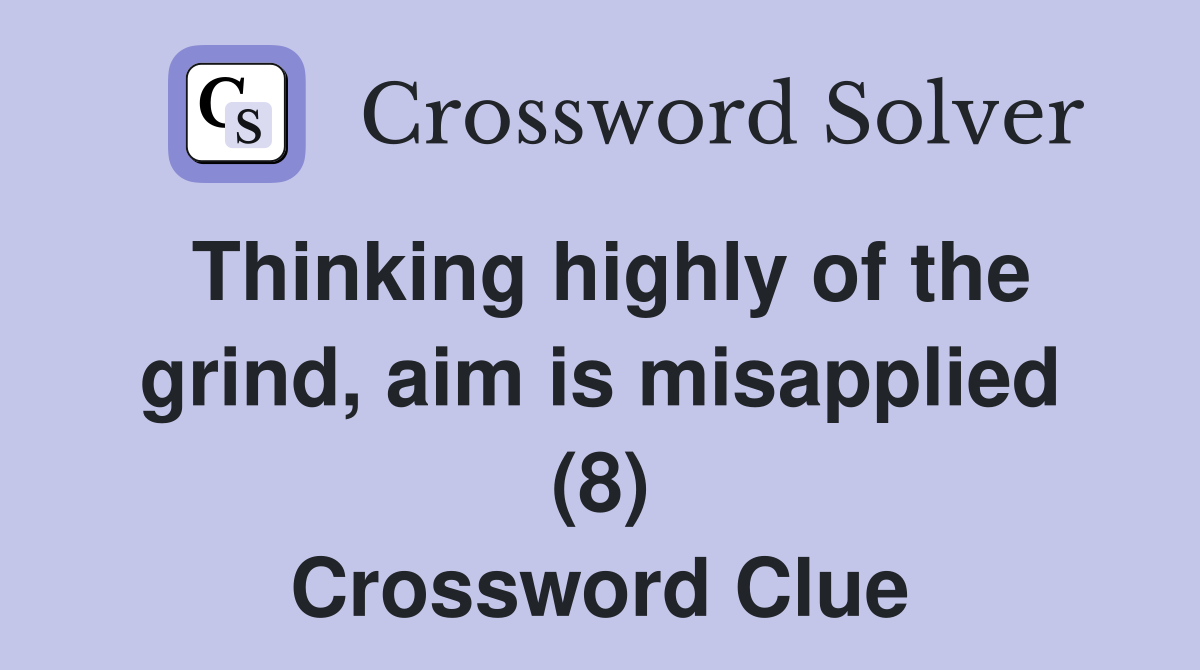 Thinking highly of the grind, aim is misapplied (8) Crossword Clue