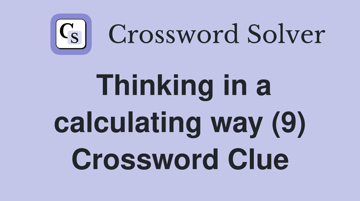 Thinking in a calculating way (9) Crossword Clue