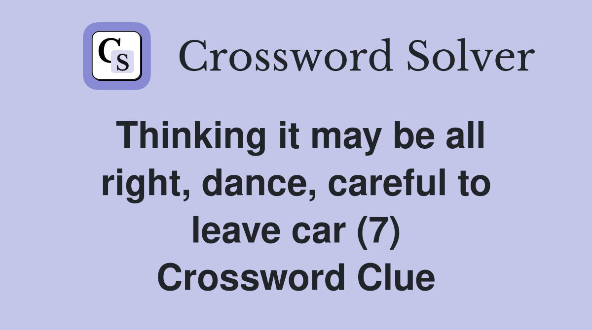 Thinking it may be all right, dance, careful to leave car (7) Crossword Clue