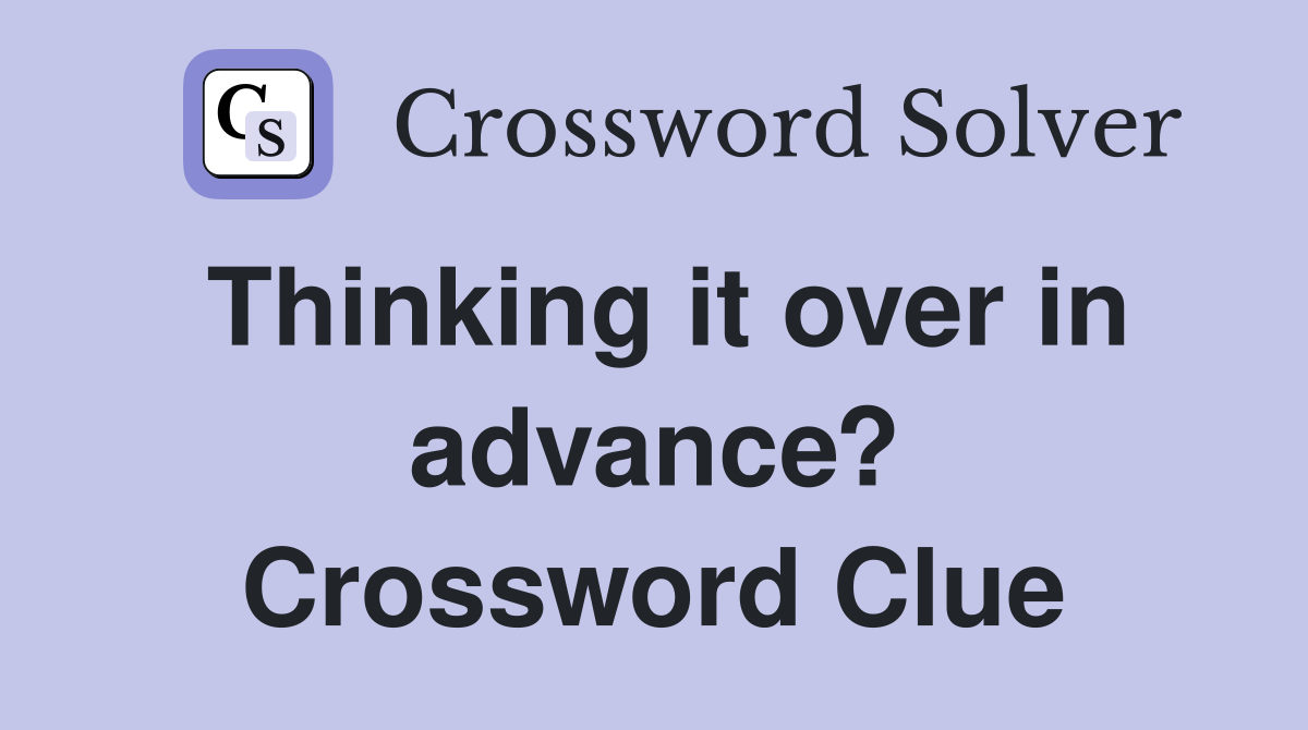 Thinking it over in advance? Crossword Clue