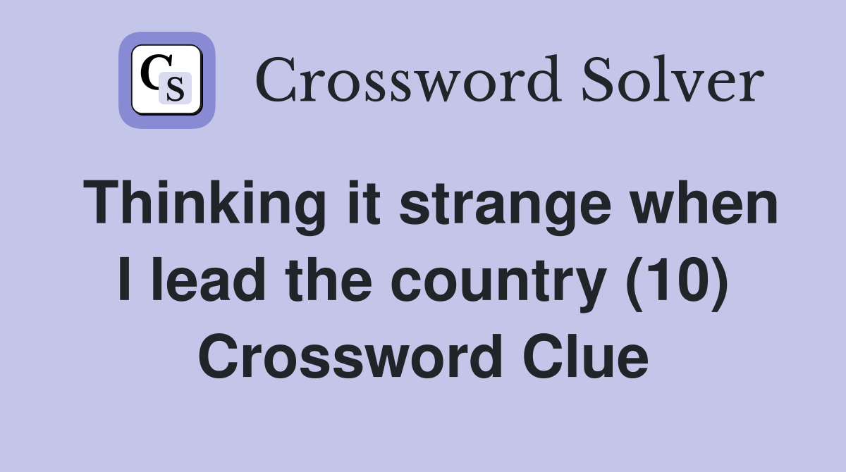 Thinking it strange when I lead the country (10) Crossword Clue