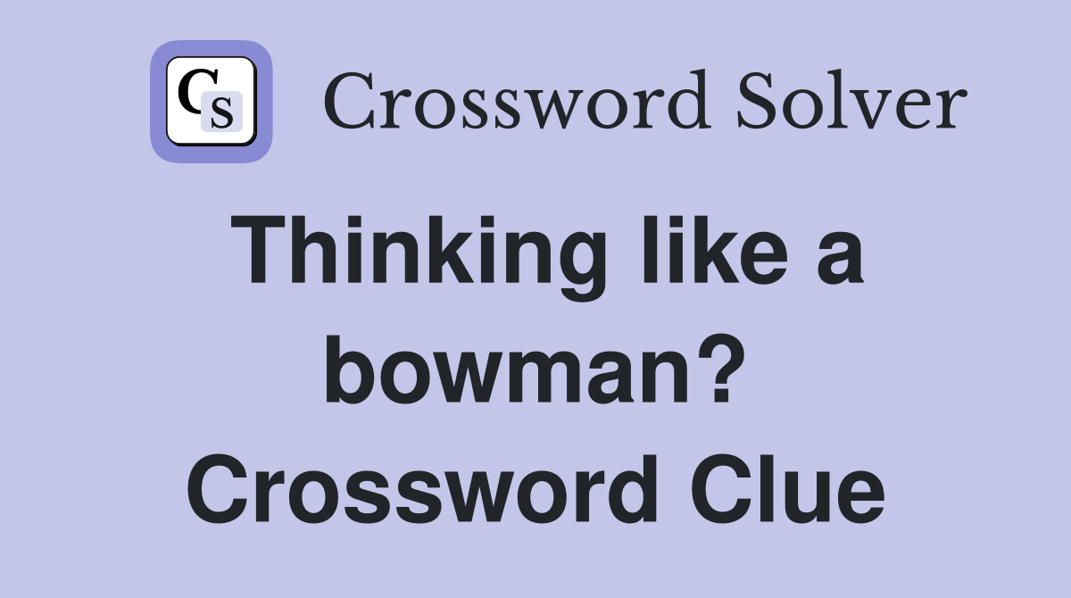 Thinking like a bowman? Crossword Clue