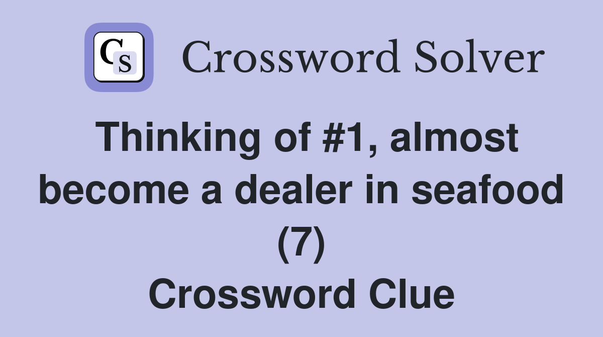 Thinking of #1, almost become a dealer in seafood (7) Crossword Clue