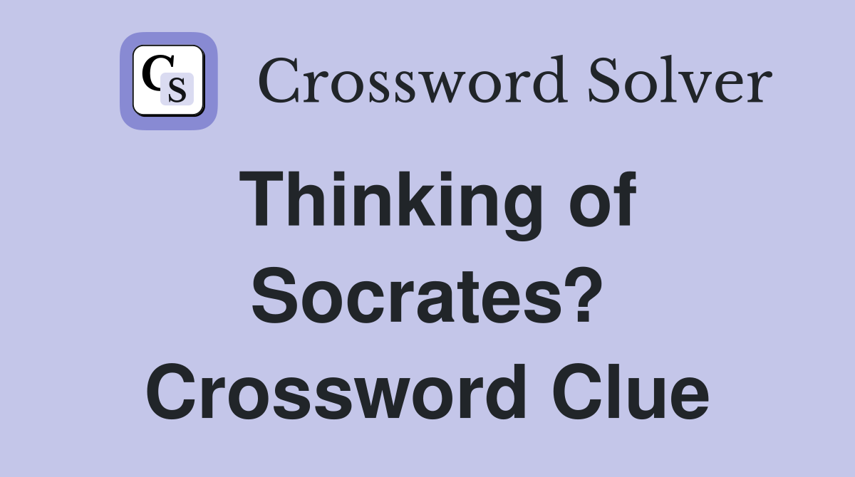 Thinking of Socrates? Crossword Clue
