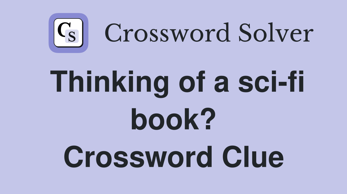 Thinking of a sci-fi book? Crossword Clue