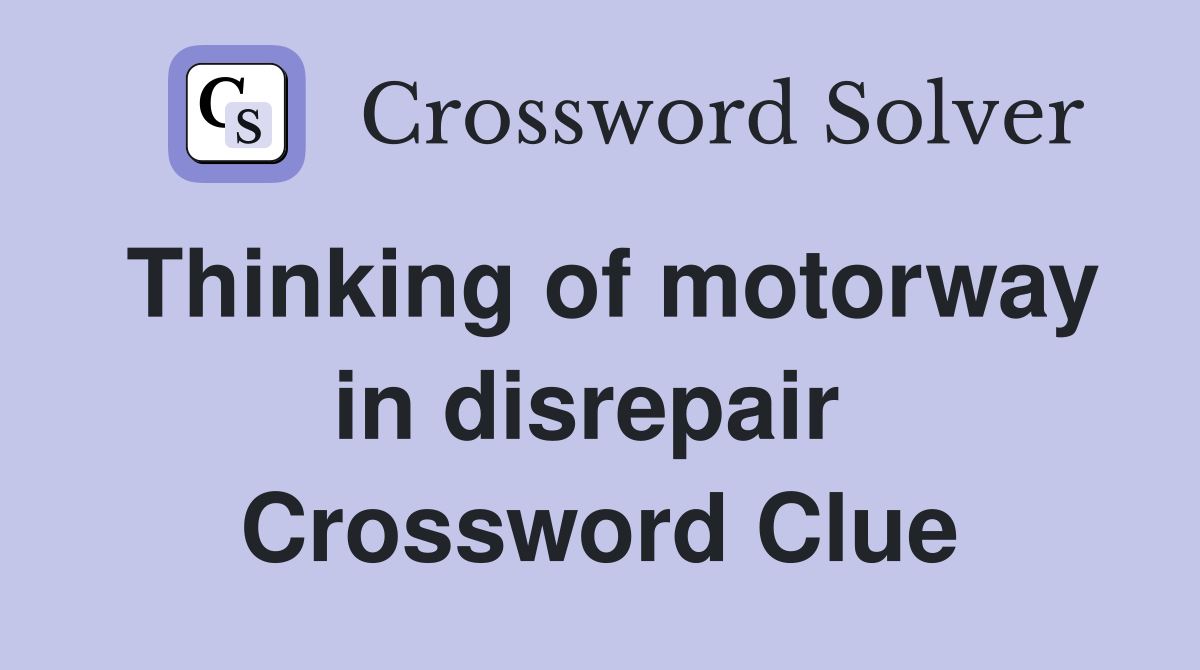 Thinking of motorway in disrepair  Crossword Clue