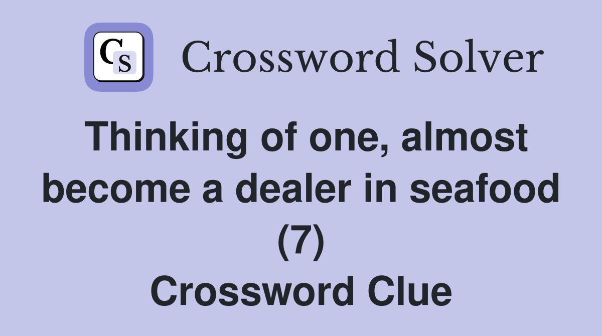 Thinking of one, almost become a dealer in seafood (7) Crossword Clue