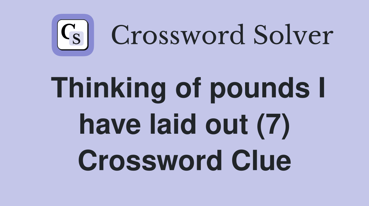 Thinking of pounds I have laid out (7) Crossword Clue