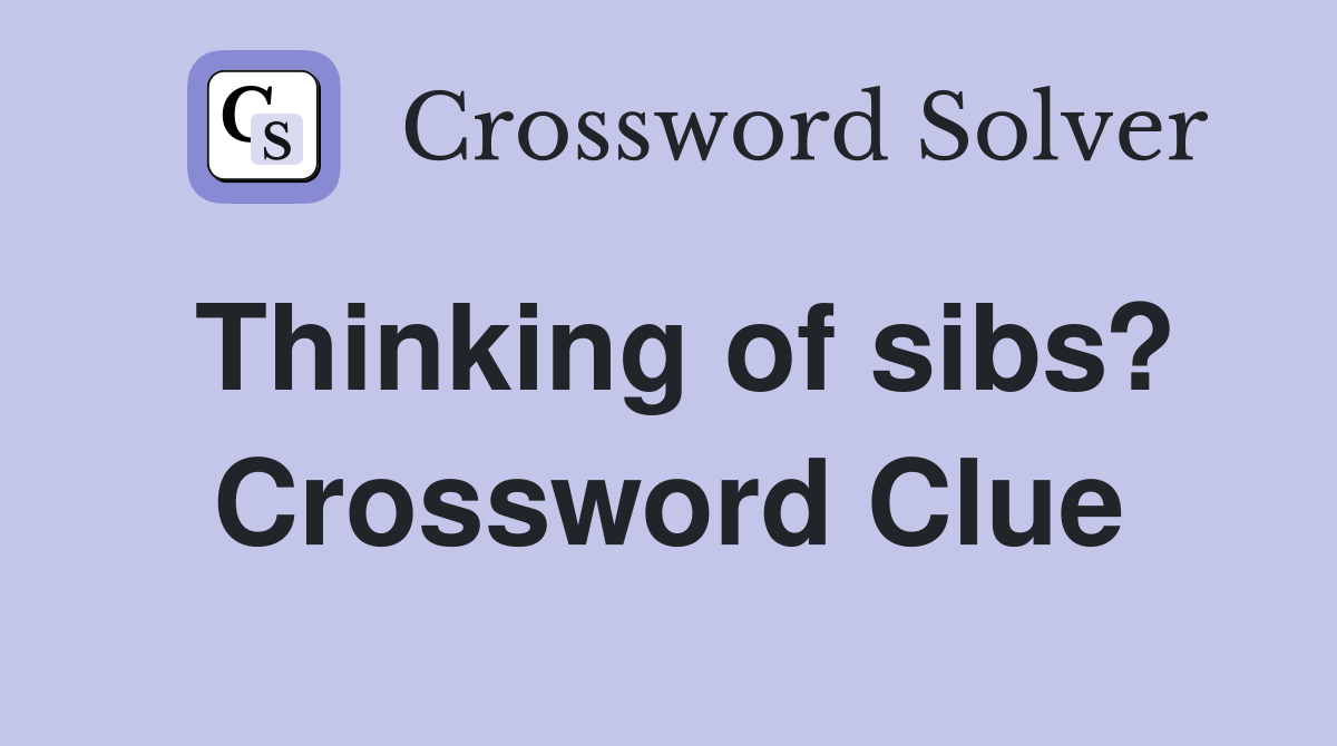 Thinking of sibs? Crossword Clue