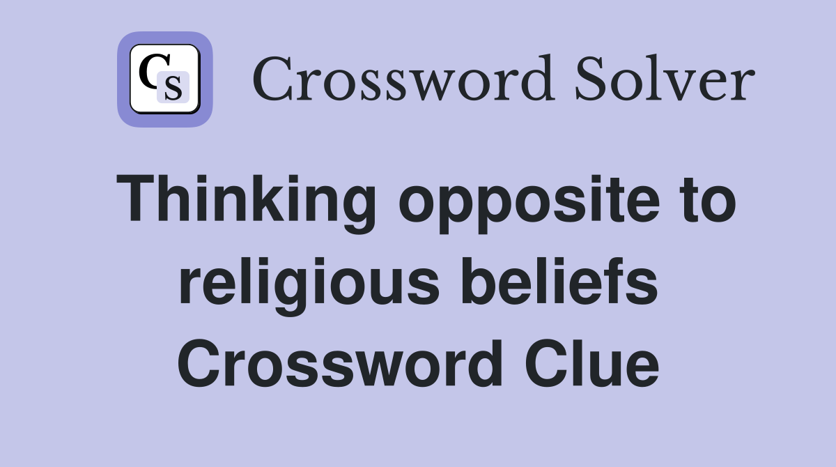 Thinking opposite to religious beliefs Crossword Clue