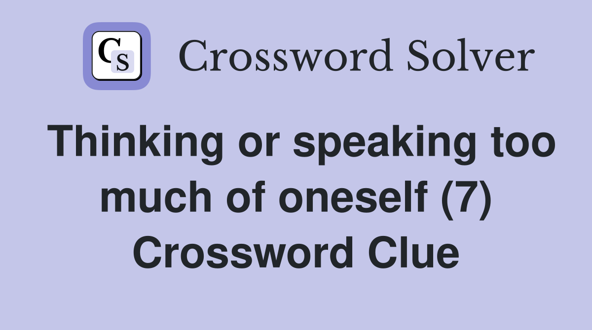 Thinking or speaking too much of oneself (7) Crossword Clue