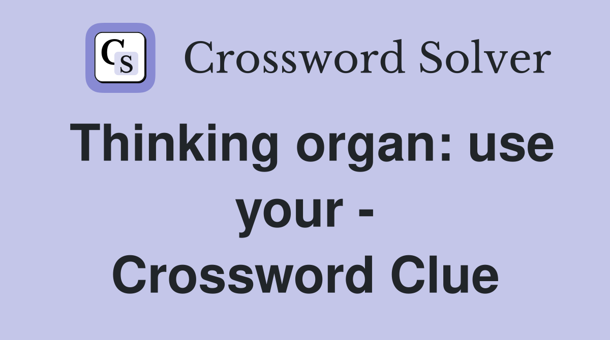 Thinking organ: use your - Crossword Clue
