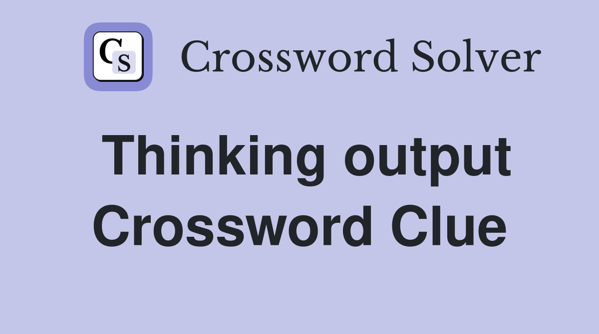 Thinking output Crossword Clue