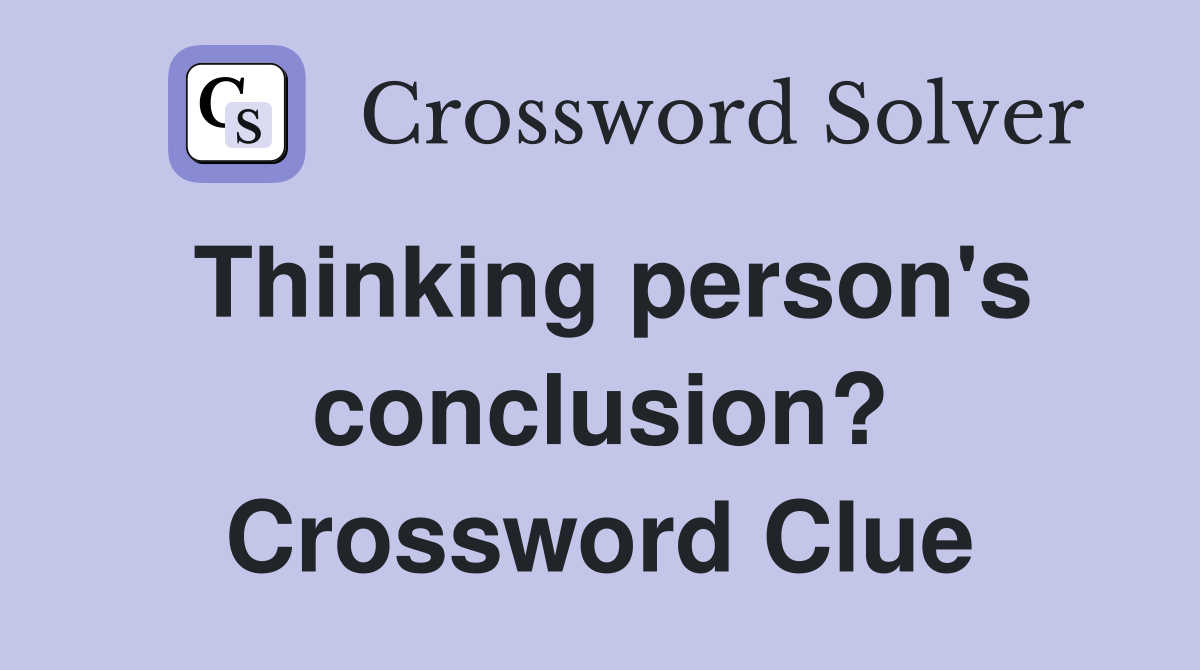 Thinking person's conclusion? Crossword Clue