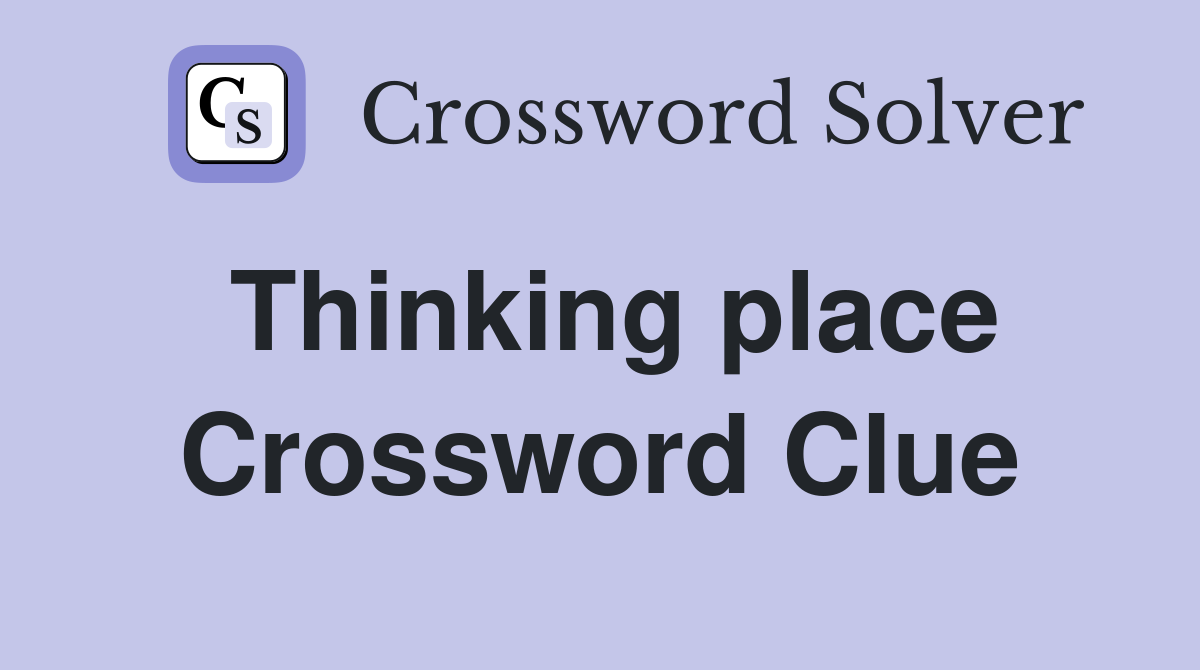 Thinking place Crossword Clue
