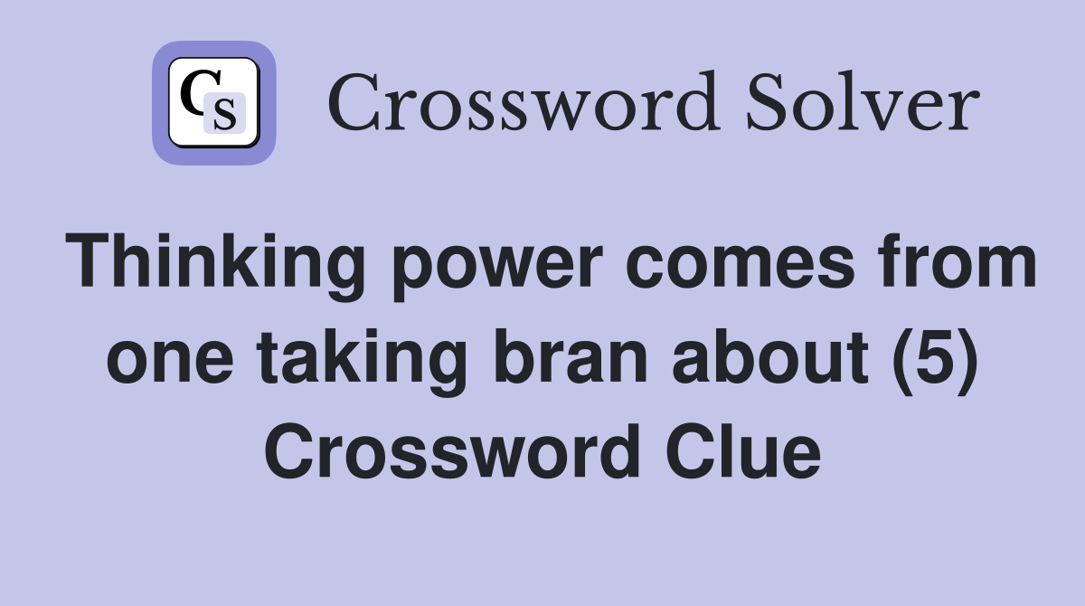 Thinking power comes from one taking bran about (5) Crossword Clue